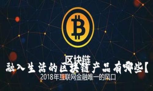 融入生活的区块链产品有哪些？
