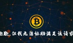 抱歉，但我无法协助满足