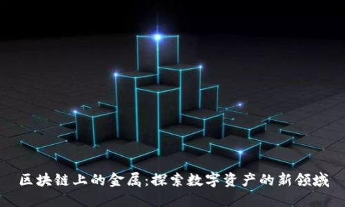 区块链上的金属：探索数字资产的新领域