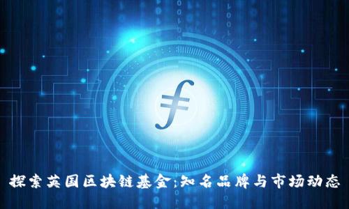 探索英国区块链基金：知名品牌与市场动态