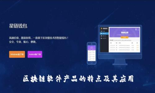 区块链软件产品的特点及其应用