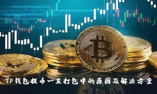 TP钱包提币一直打包中的原因及解决方案