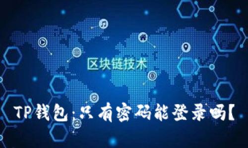 TP钱包：只有密码能登录吗？