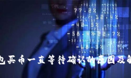 : TP钱包买币一直等待确认的原因及解决方法