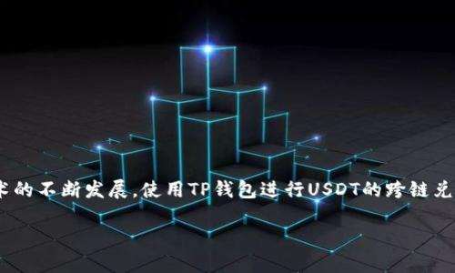 前言

在数字货币的快速发展中，各种资产的交流是至关重要的。其中，USDT作为一种热门的稳定币，得到了广泛的应用。随着去中心化金融（DeFi）和跨链技术的不断发展，使用TP钱包进行USDT的跨链兑换成为了许多投资者和用户的热门选择。本篇文章将深入探讨TP钱包如何实现USDT跨链兑换，并解答相关的常见问题，帮助用户更好地理解这一过程。

: TP钱包USDT跨链兑换全解析