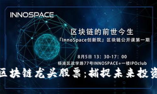 预测区块链龙头股票：捕捉未来投资机会