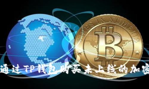 如何通过TP钱包购买未上线的加密货币