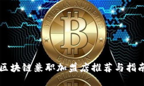 区块链兼职加盟店推荐与指南
