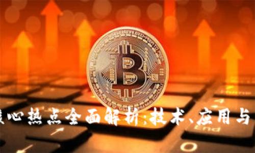 区块链核心热点全面解析：技术、应用与未来发展