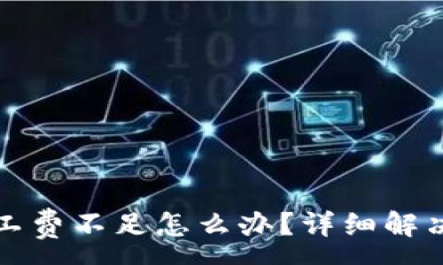 :
TP钱包矿工费不足怎么办？详细解决方案解析