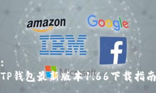 :
TP钱包最新版本1.66下载指南