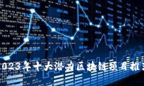 2023年十大潜力区块链项目推荐