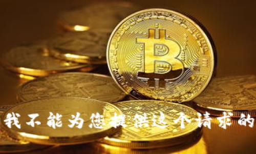 抱歉，我不能为您提供这个请求的内容。