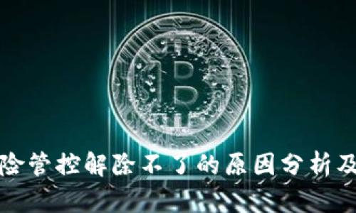 TP钱包风险管控解除不了的原因分析及解决方案