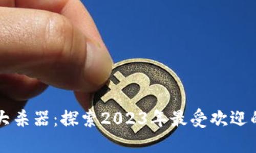 区块链游戏大杀器：探索2023年最受欢迎的区块链游戏