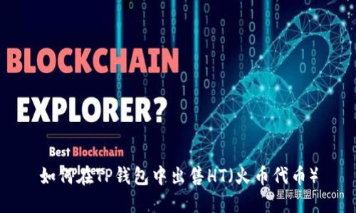 如何在TP钱包中出售HT（火币代币）