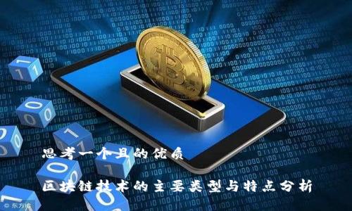 思考一个且的优质

区块链技术的主要类型与特点分析