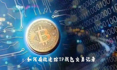 : 如何有效追踪TP钱包交易记录