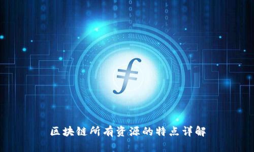 区块链所有资源的特点详解