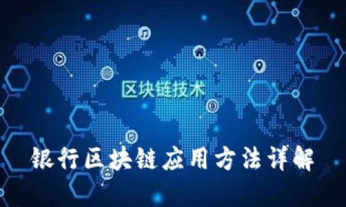 银行区块链应用方法详解