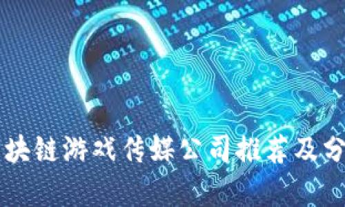 区块链游戏传媒公司推荐及分析