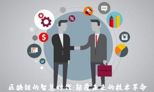 
区块链的智慧时代：颠覆未来的技术革命