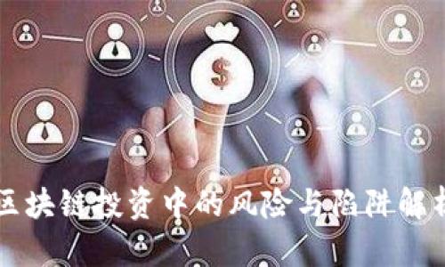 区块链投资中的风险与陷阱解析