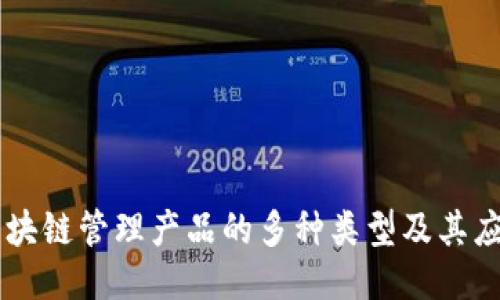 区块链管理产品的多种类型及其应用