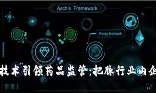 区块链技术引领药品监管：把脉行业内企业动向