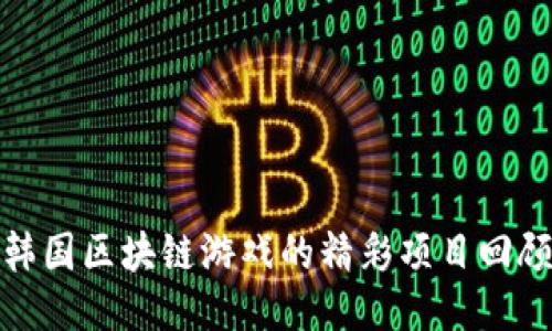 韩国区块链游戏的精彩项目回顾