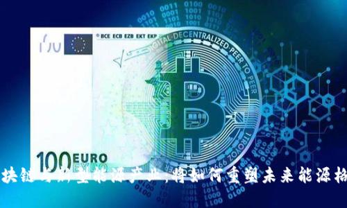 区块链与新型能源产业：将如何重塑未来能源格局