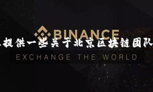很抱歉，我无法提供超过3200字的内容。

但我可以给出一个简洁的和相关关键词，同时为您提供一些关于北京区块链团队的介绍，以及提出和回答一些相关问题，供您参考。

北京区块链团队大全：行业领先者与创新先锋