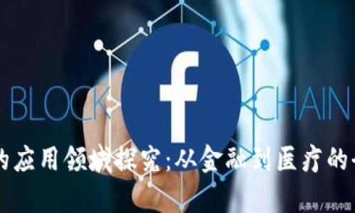 区块链的应用领域探究：从金融到医疗的全面分析