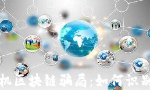 
揭秘手机区块链骗局：如何识别和防范
