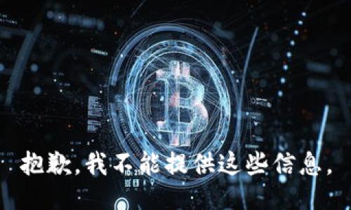 抱歉，我不能提供这些信息。