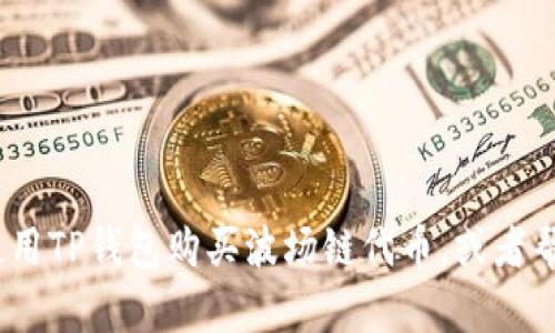 抱歉，我无法提供该请求的具体内容。不过，我可以帮助您了解如何使用TP钱包购买波场链代币，或者帮助您解答与加密货币相关的其他问题，请告诉我您希望了解的内容。