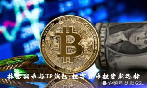 抹茶猪币与TP钱包：数字货币投资新选择