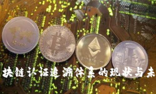 区块链认证追溯体系的现状与未来