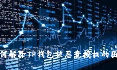 如何解除TP钱包被恶意授权的困扰