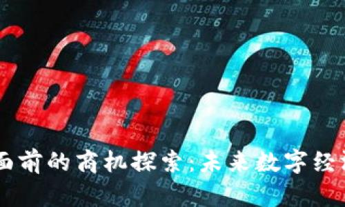 区块链面前的商机探索：未来数字经济的风口