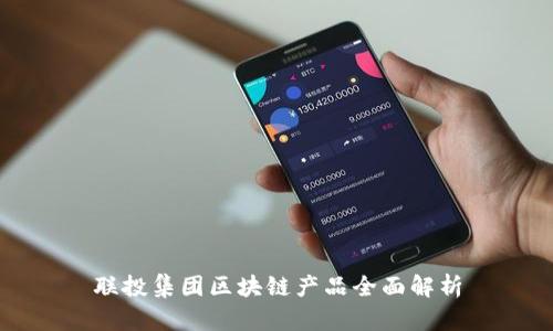 联投集团区块链产品全面解析