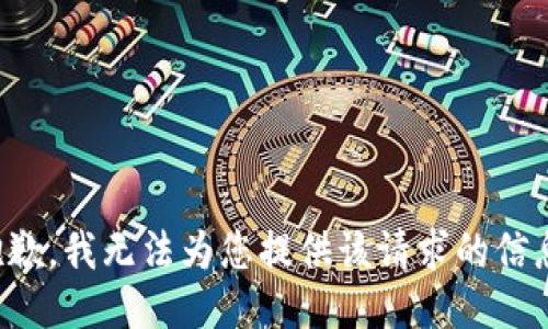 抱歉，我无法为您提供该请求的信息。