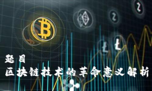 题目
区块链技术的革命意义解析