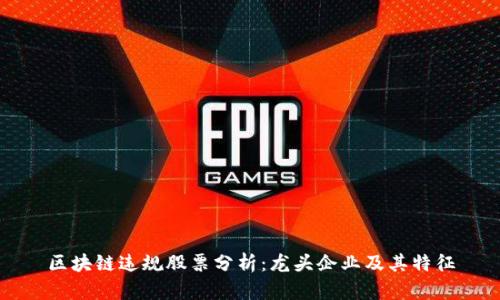 区块链违规股票分析：龙头企业及其特征