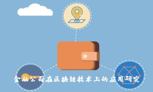 金融公司在区块链技术上的应用研究