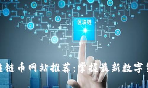 : 区块链链币网站推荐：掌握最新数字货币信息