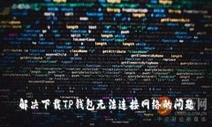 解决下载TP钱包无法连接网