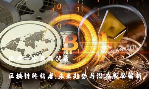 思考一个且的优质

区块链终结者：未来趋势与潜在威胁解析