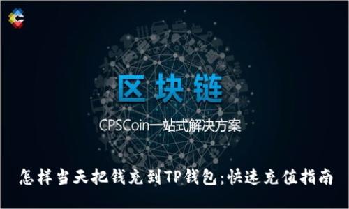 怎样当天把钱充到TP钱包：快速充值指南