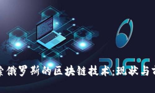 探索俄罗斯的区块链技术：现状与前景
